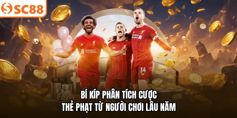 Bí kíp phân tích cược thẻ phạt từ người chơi lâu năm