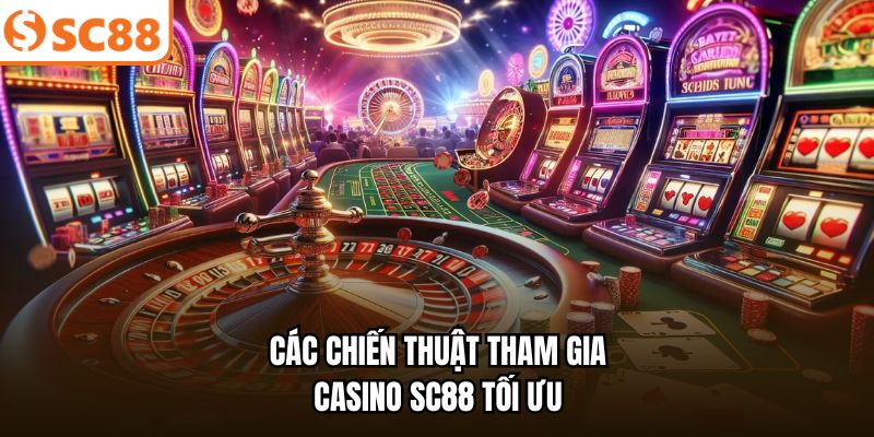 Các chiến thuật tham gia casino SC88 tối ưu