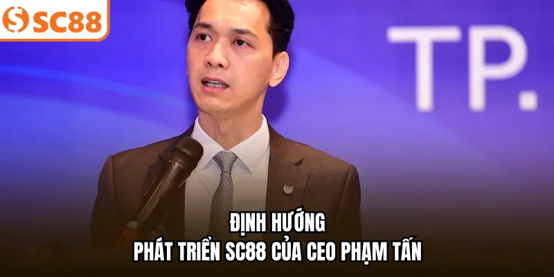 Định hướng phát triển SC88 của CEO Phạm Tấn