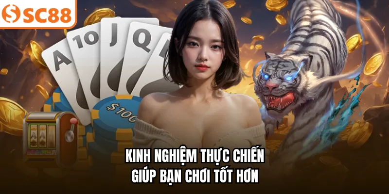 Kinh nghiệm thực chiến giúp bạn chơi tốt hơn