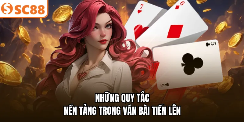 Những quy tắc nền tảng trong ván bài Tiến Lên