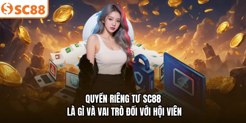 Quyền riêng tư SC88 là gì và vai trò đối với hội viên
