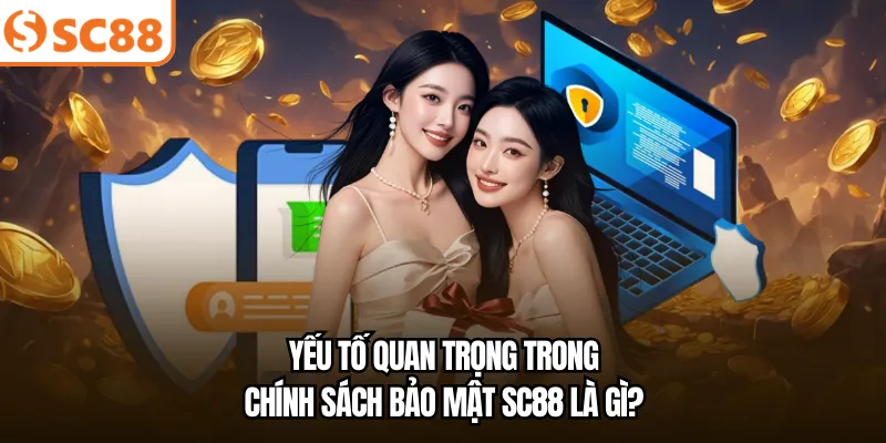 Yếu tố quan trọng trong chính sách bảo mật SC88 là gì?